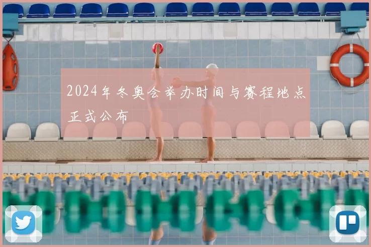 2024年冬奥会举办时间与赛程地点正式公布