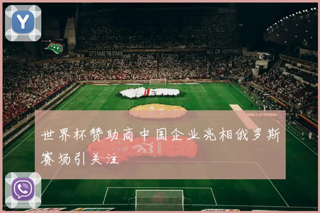 世界杯赞助商中国企业亮相俄罗斯赛场引关注
