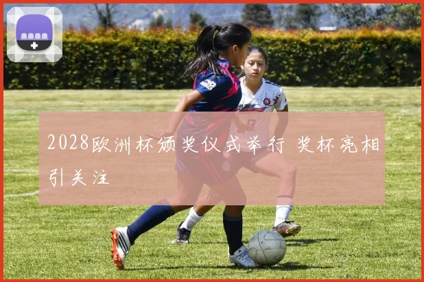 2028欧洲杯颁奖仪式举行 奖杯亮相引关注